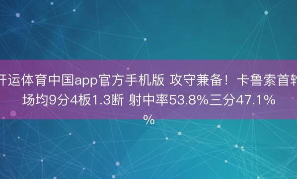 开运体育中国app官方手机版 攻守兼备！卡鲁索首轮场均9分4板1.3断 射中率53.8%三分47.1%